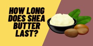 How Long Does Shea Butter Last?